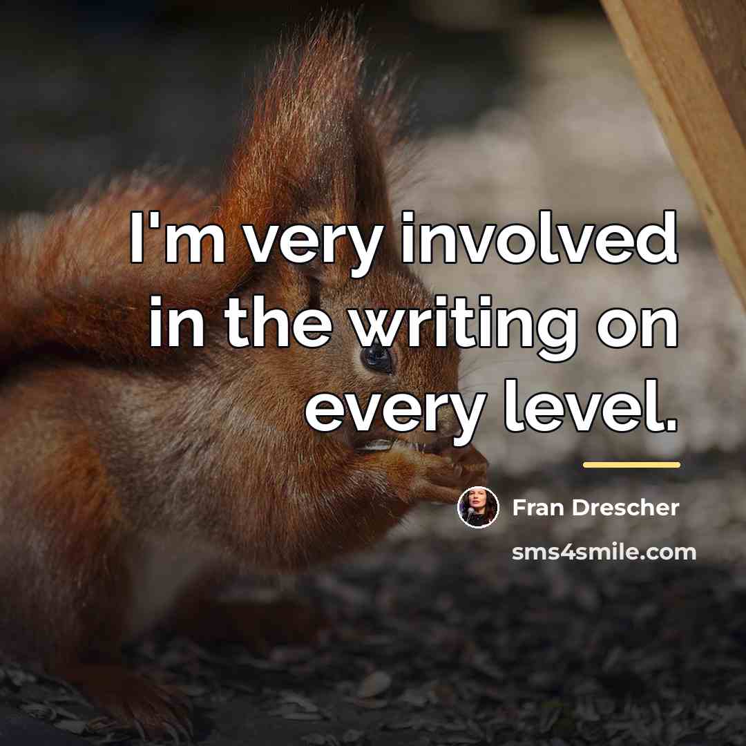 “I'm very involved in the writing on every level.…” quote by Fran Drescher