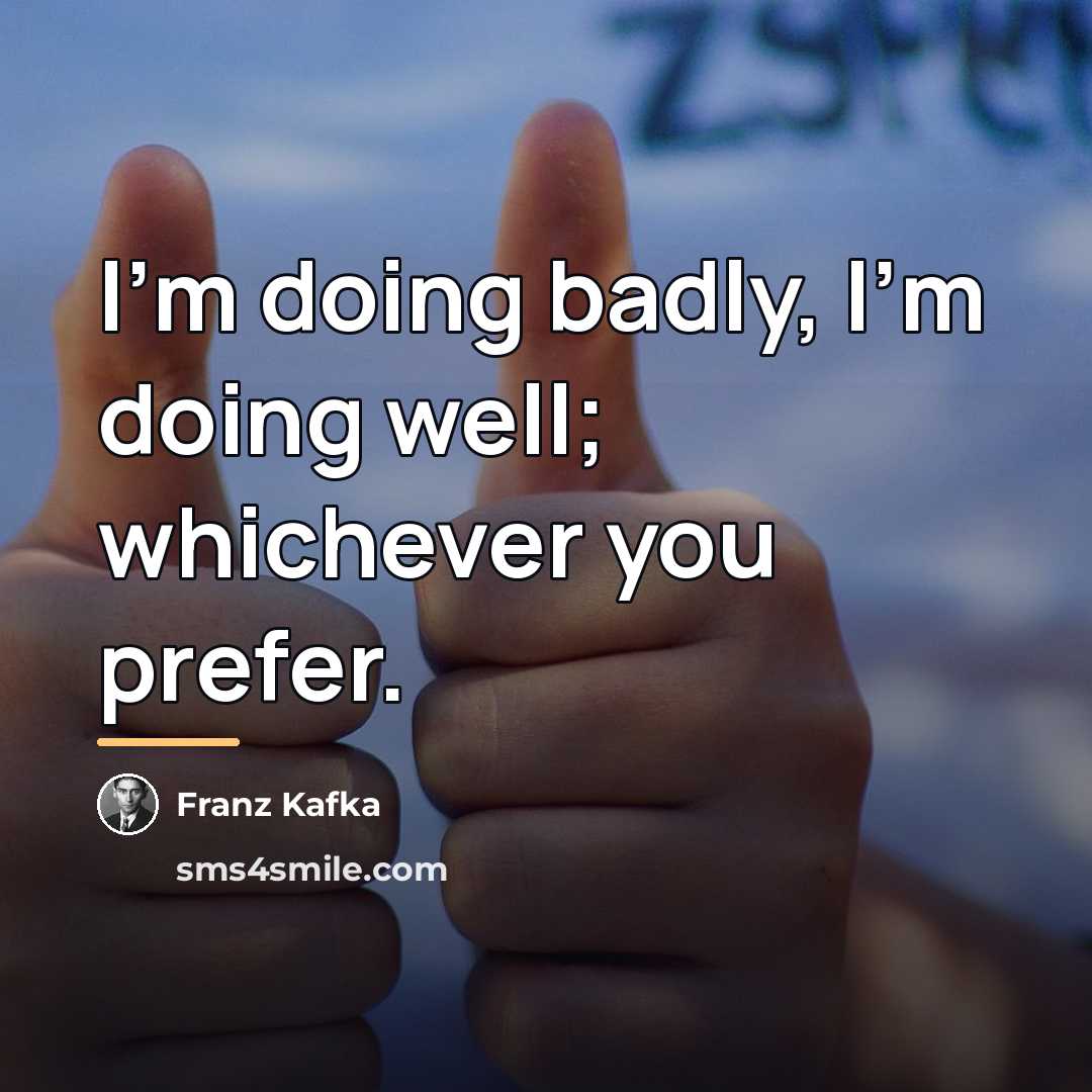 “I’m doing badly, I’m doing well; whichever you prefer.…” quote by Franz Kafka