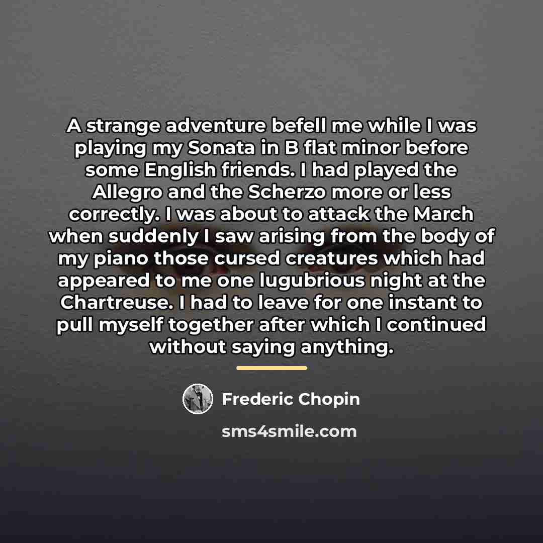 “A strange adventure befell me while I was playing my…” quote by Frederic Chopin