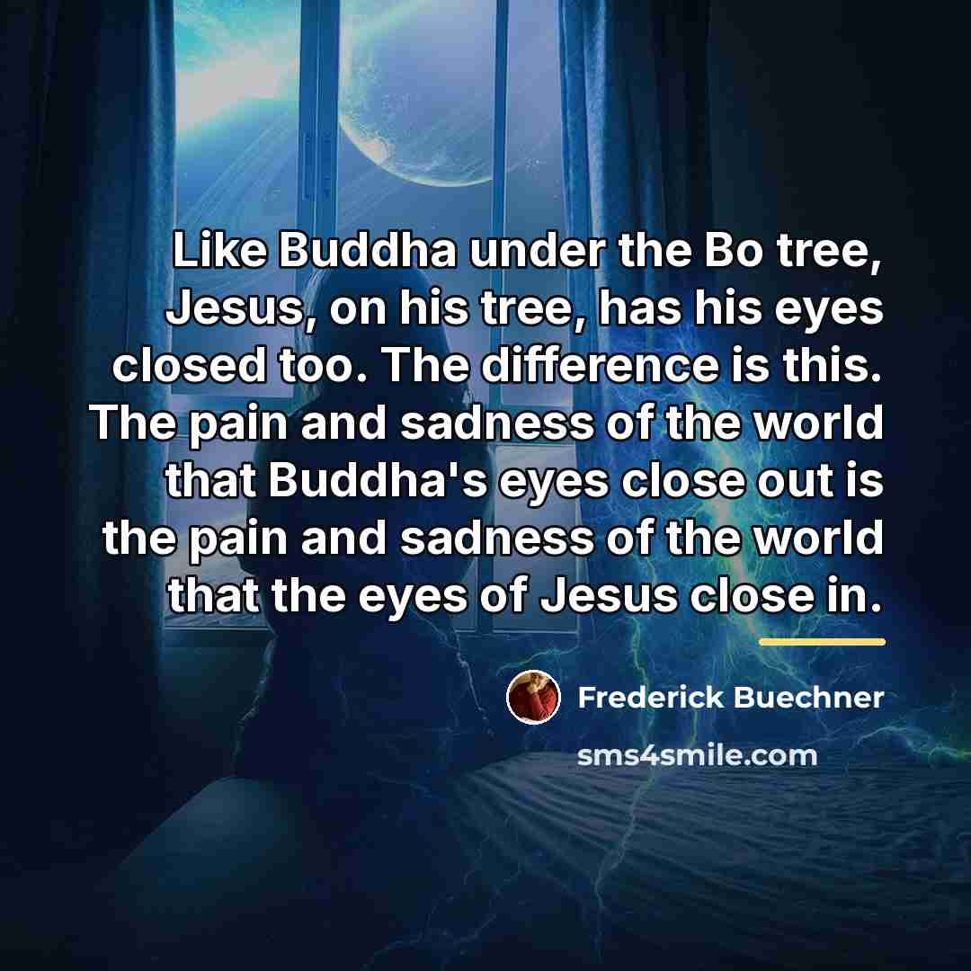 “Like Buddha under the Bo tree, Jesus, on his tree,…” quote by Frederick Buechner