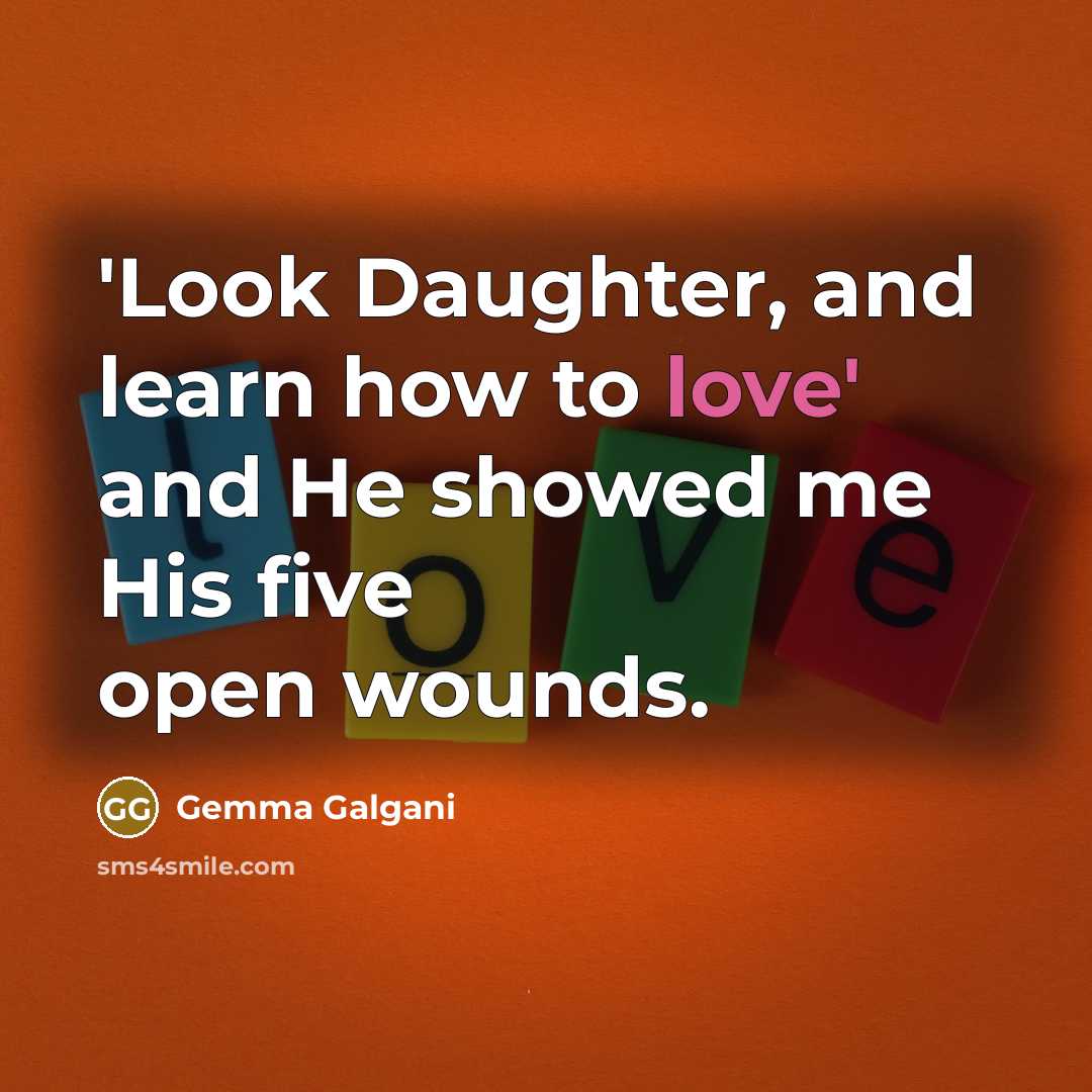 “'Look Daughter, and learn how to love' and He showed…” quote by Gemma Galgani