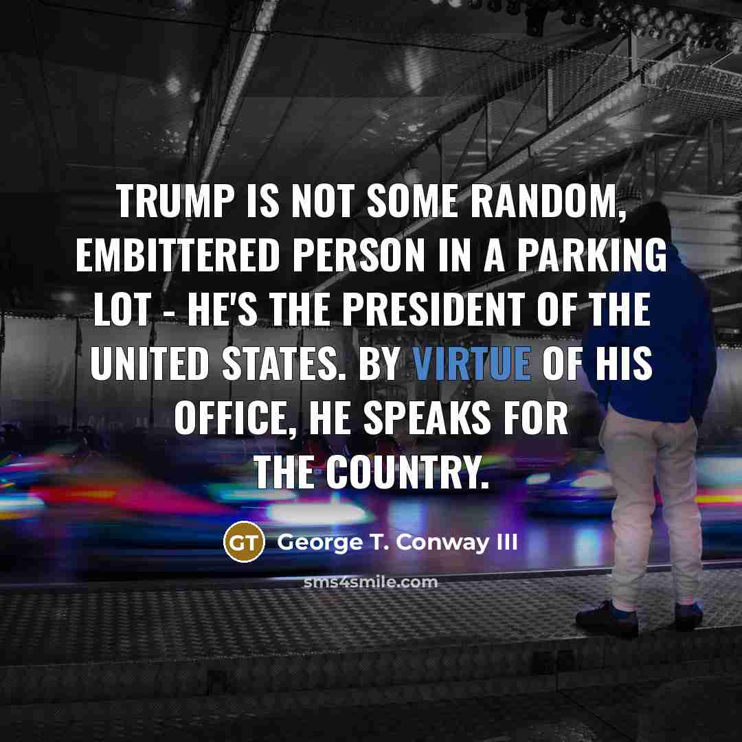 “Trump is not some random, embittered person in a parking…” quote by George T. Conway III