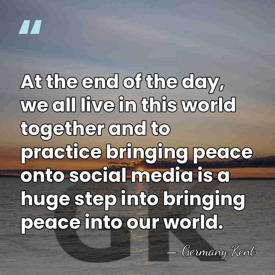 At the end of the day, we all live in this world&hellip; - Germany Kent