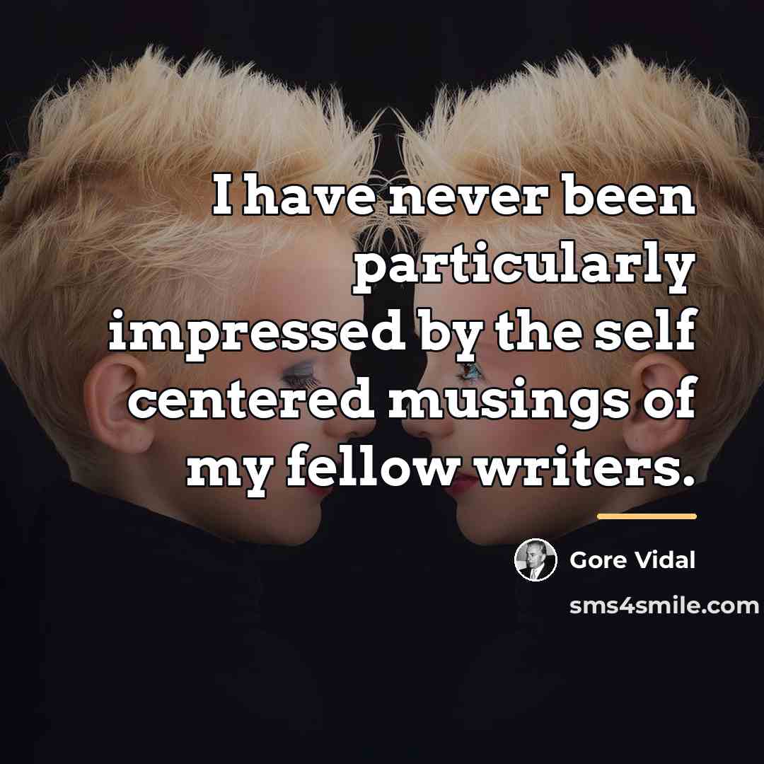 “I have never been particularly impressed by the self centered…” quote by Gore Vidal