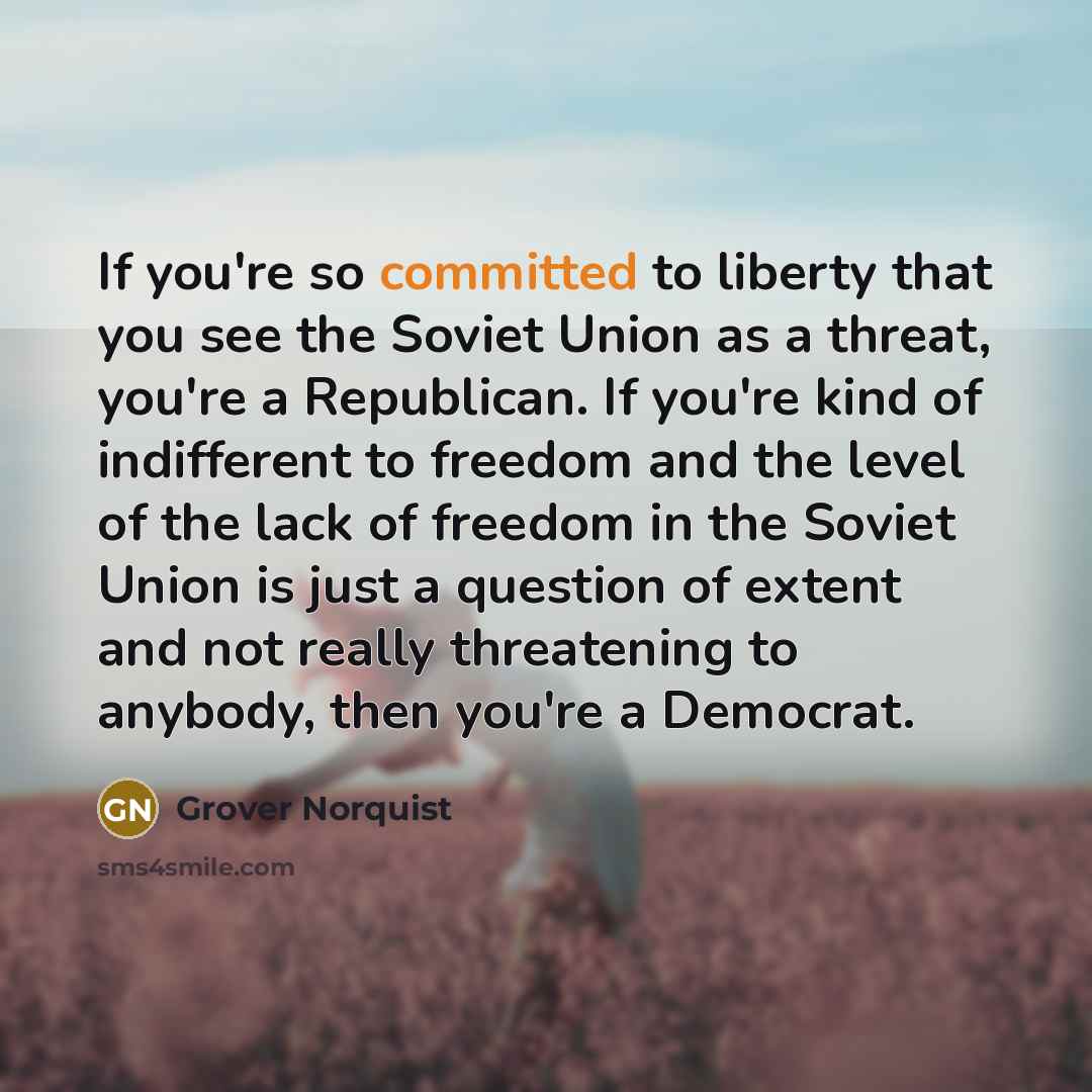 “If you're so committed to liberty that you see the…” quote by Grover Norquist