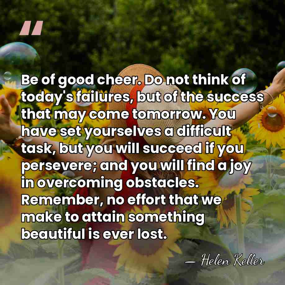Be of good cheer. Do not think of today's failures, but of&hellip; - Helen Keller