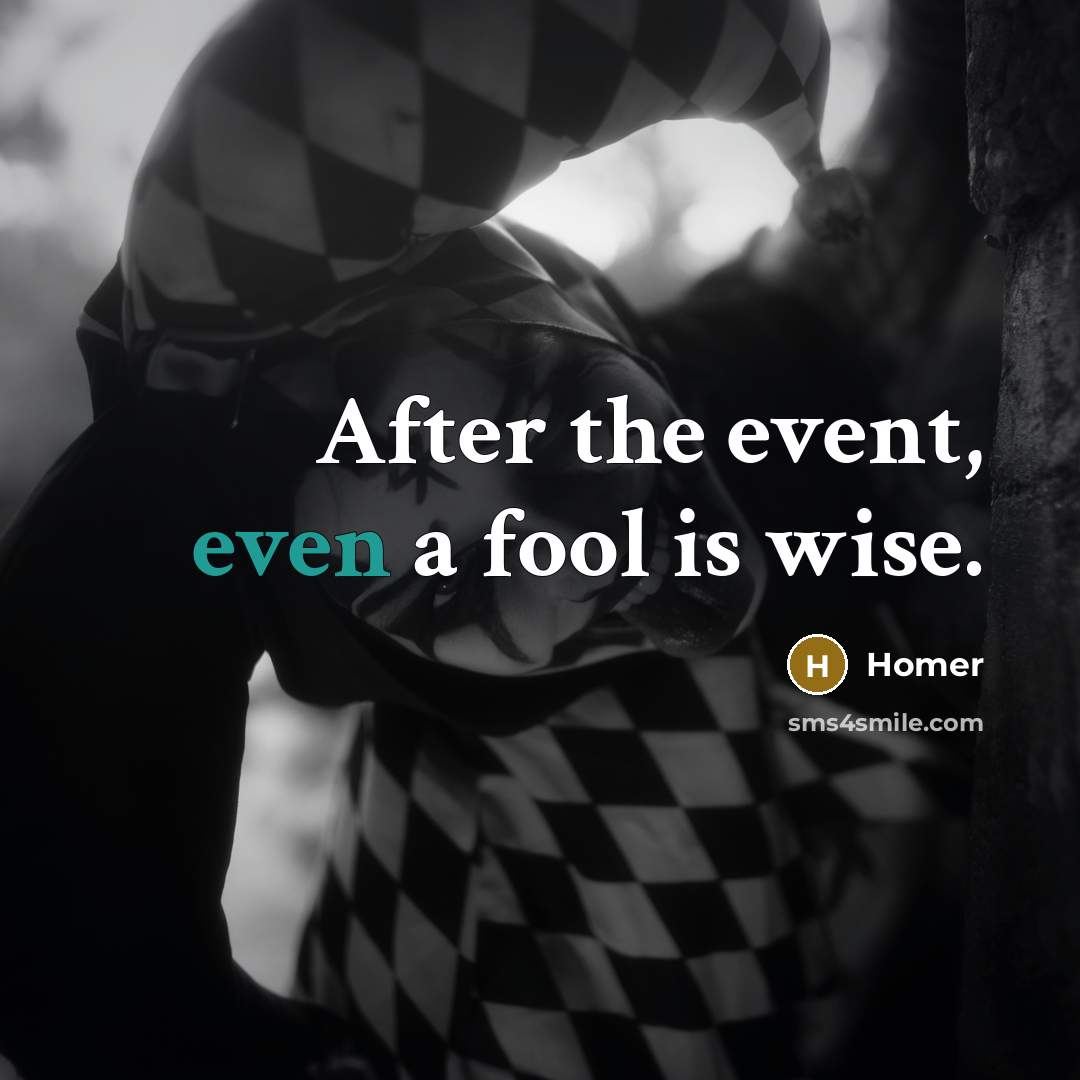 “After the event, even a fool is wise.…” quote by Homer