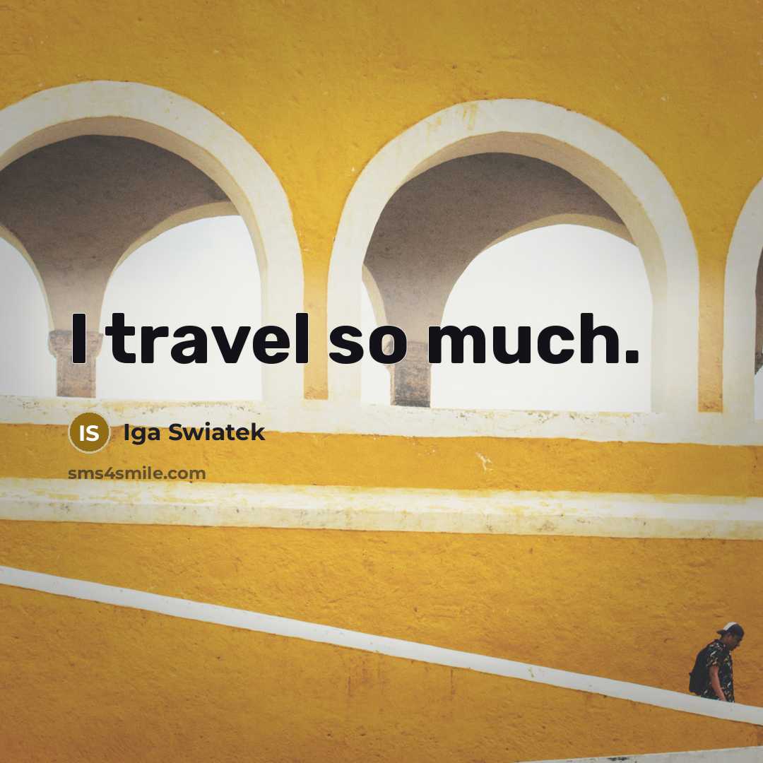 “I travel so much.…” quote by Iga Swiatek