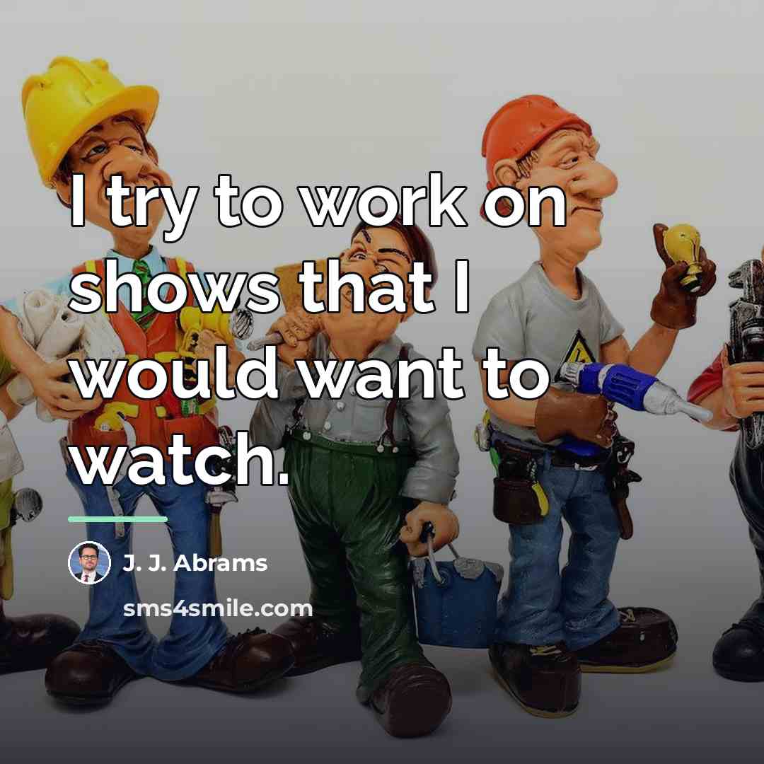 “I try to work on shows that I would want…” quote by J. J. Abrams