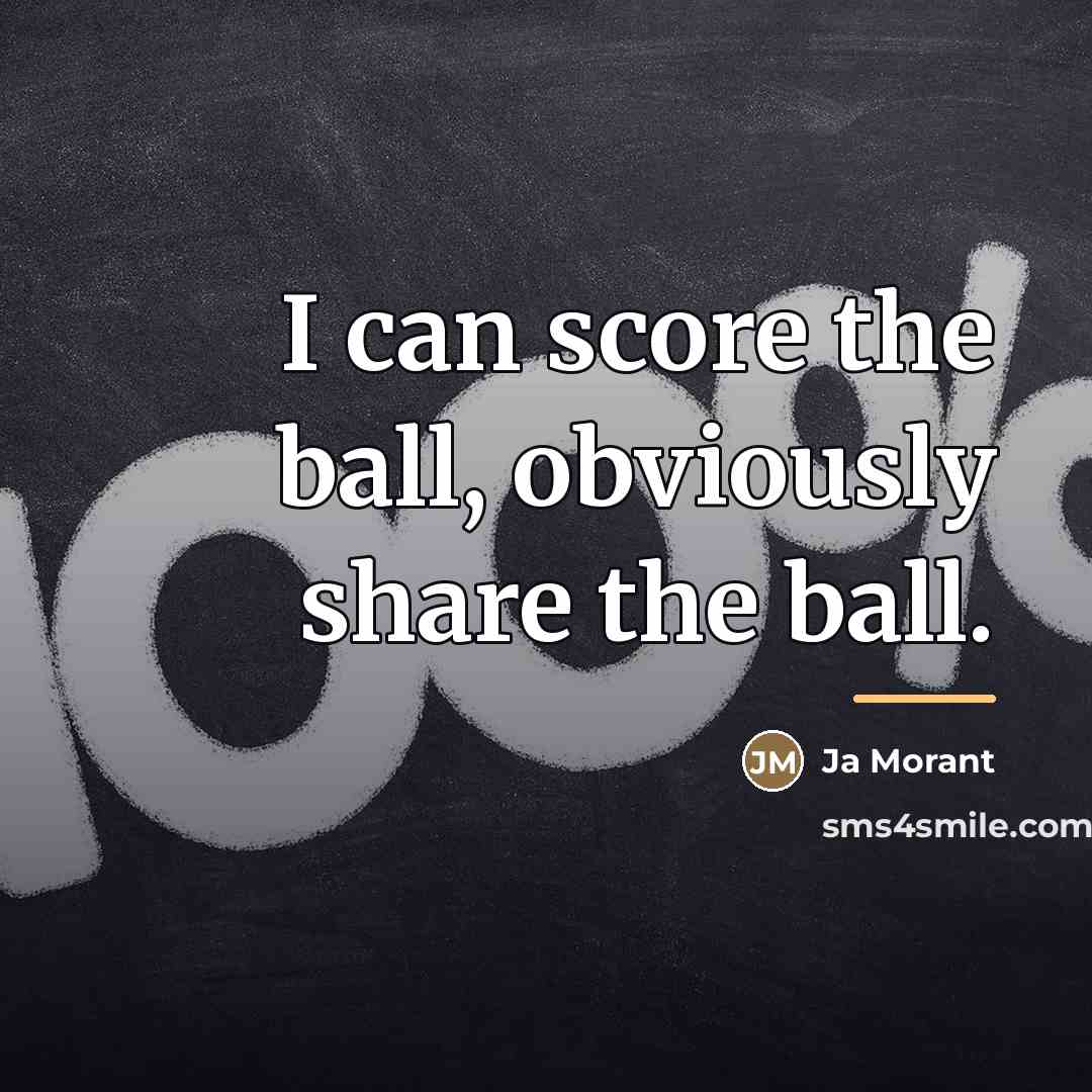 “I can score the ball, obviously share the ball.…” quote by Ja Morant