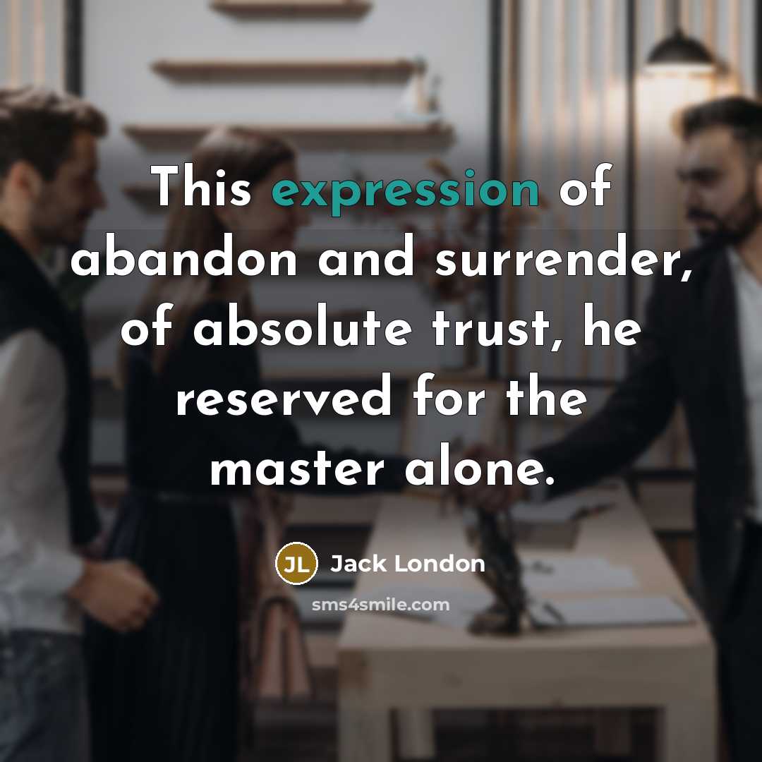 “This expression of abandon and surrender, of absolute trust, he…” quote by Jack London