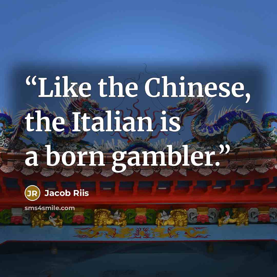 “Like the Chinese, the Italian is a born gambler.” quote by Jacob Riis