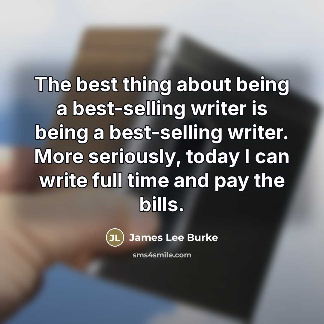 “The best thing about being a best-selling writer is being…” quote by James Lee Burke