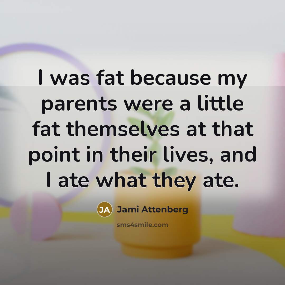 “I was fat because my parents were a little fat…” quote by Jami Attenberg