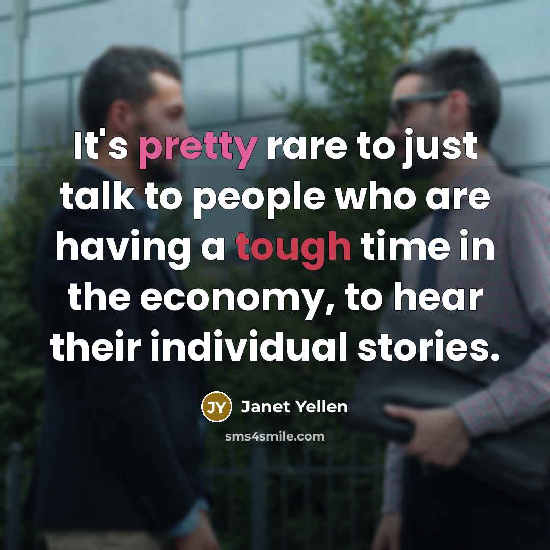 “It's pretty rare to just talk to people who are…” quote by Janet Yellen