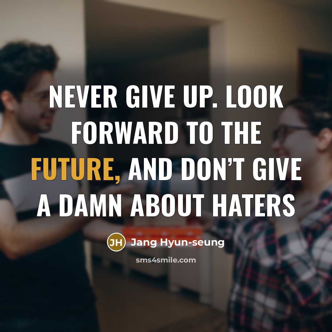 “Never give up. Look forward to the future, and don’t give a damn about haters” quote by Jang Hyun-seung
