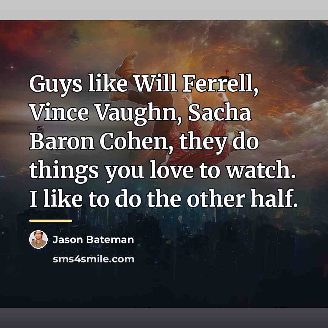 “Guys like Will Ferrell, Vince Vaughn, Sacha Baron Cohen, they…” quote by Jason Bateman