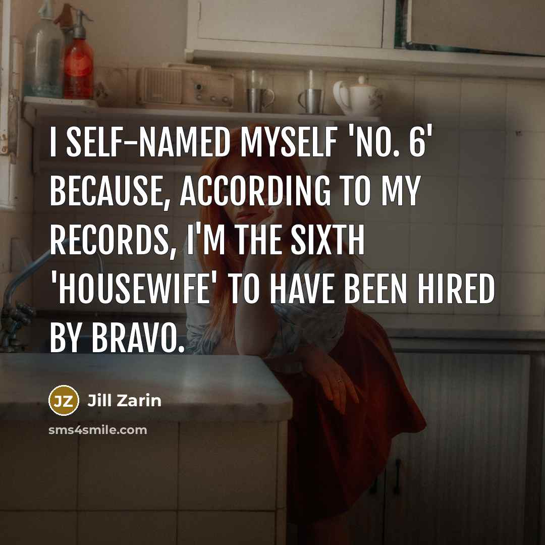 “I self-named myself 'No. 6' because, according to my records,…” quote by Jill Zarin