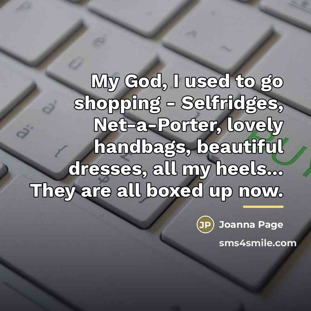 “My God, I used to go shopping - Selfridges, Net-a-Porter,…” quote by Joanna Page