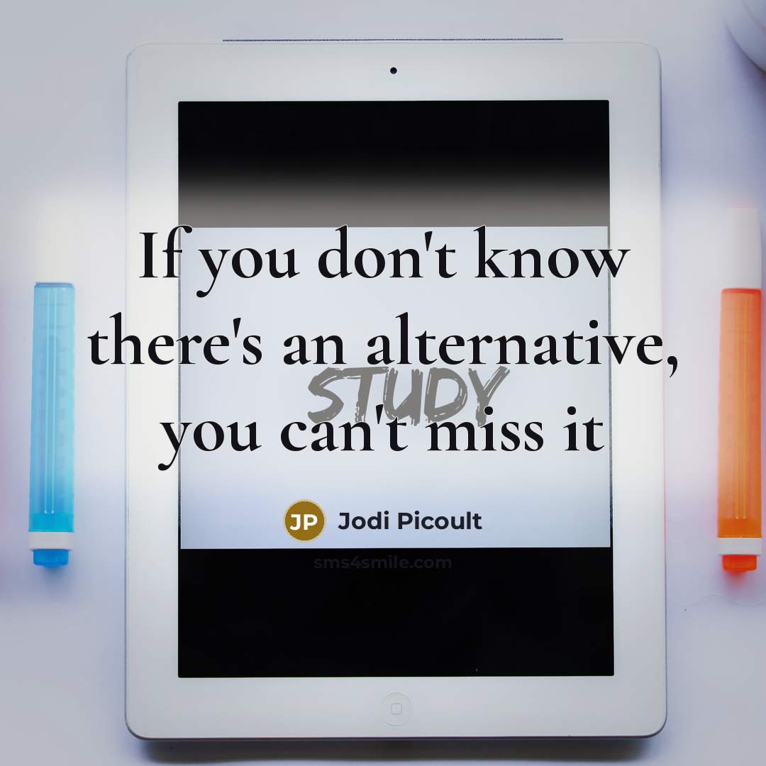 “If you don't know there's an alternative, you can't miss…” quote by Jodi Picoult