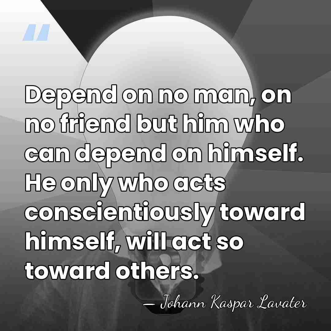 Depend on no man, on no friend but him who can depend&hellip; - Johann Kaspar Lavater