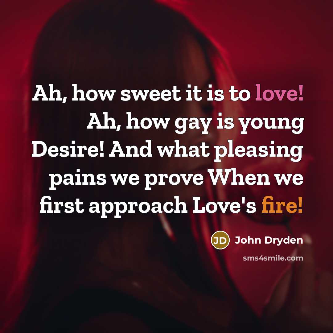“Ah, how sweet it is to love! Ah, how gay…” quote by John Dryden
