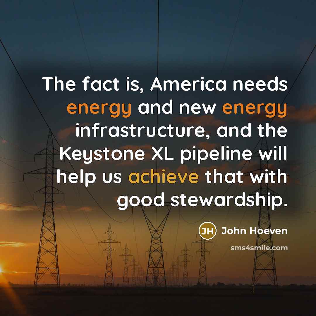“The fact is, America needs energy and new energy infrastructure,…” quote by John Hoeven