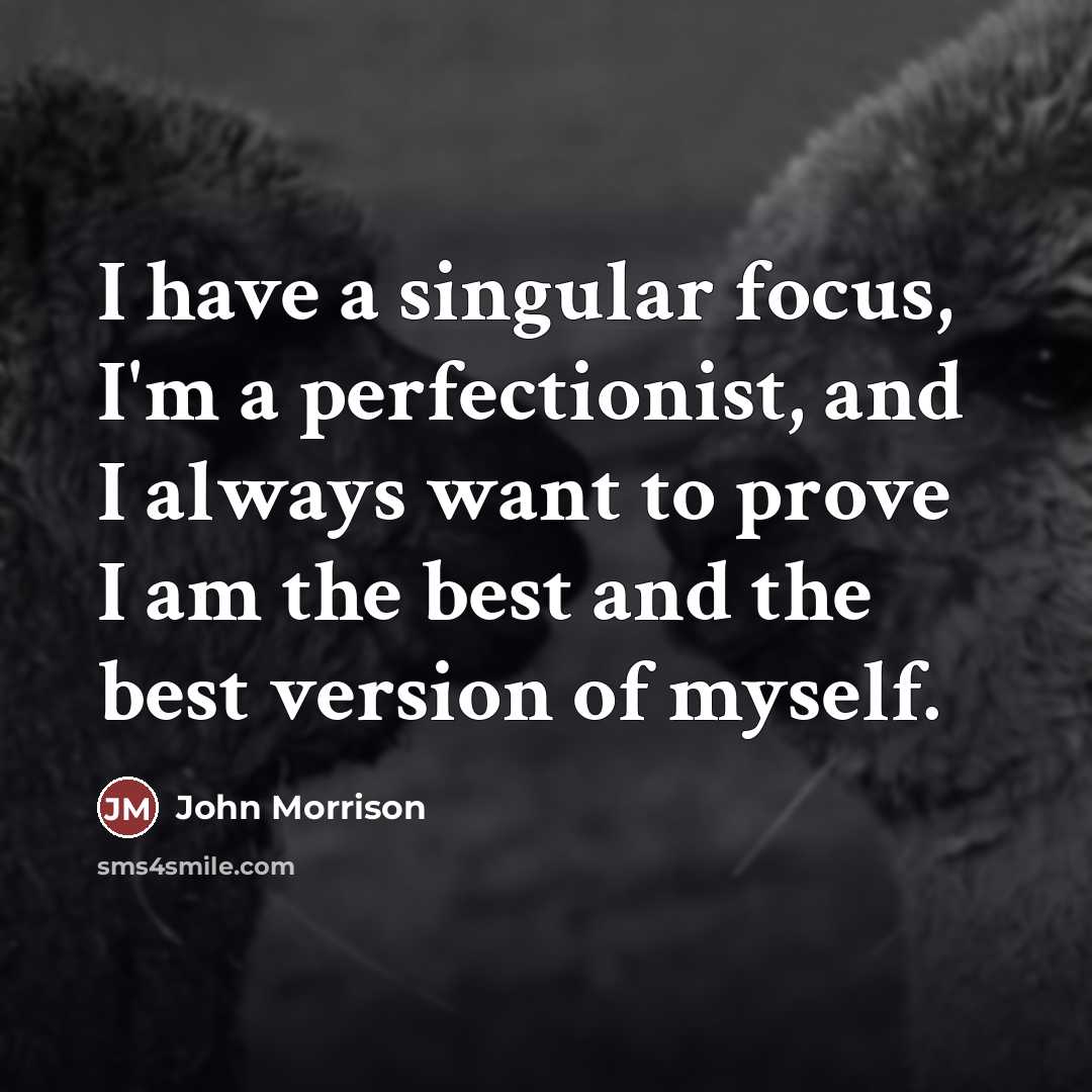 “I have a singular focus, I'm a perfectionist, and I…” quote by John Morrison