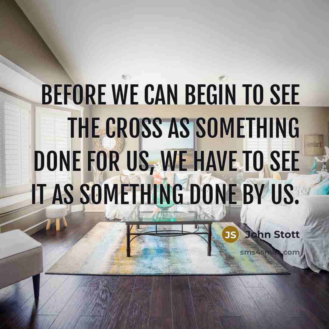 “Before we can begin to see the cross as something…” quote by John Stott
