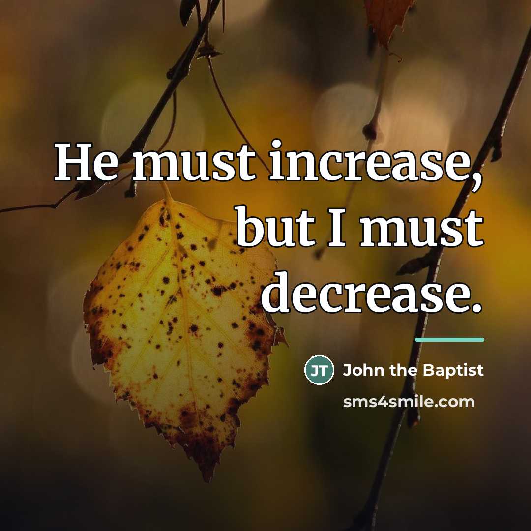 “He must increase, but I must decrease.…” quote by John the Baptist