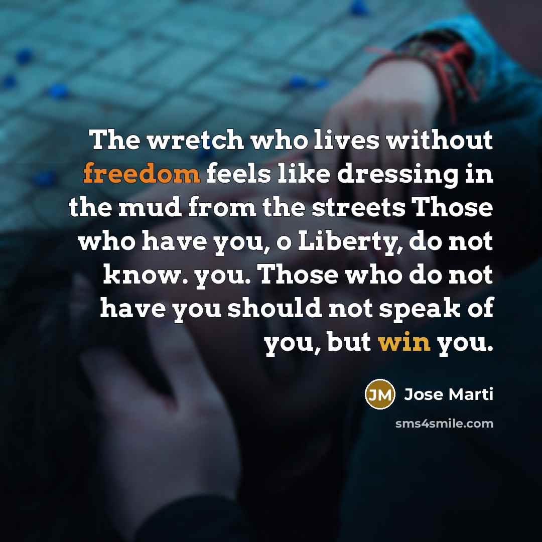 “The wretch who lives without freedom feels like dressing in…” quote by Jose Marti