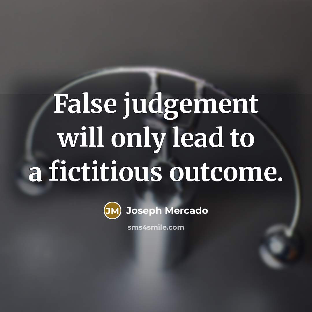 “False judgement will only lead to a fictitious outcome.…” quote by Joseph Mercado