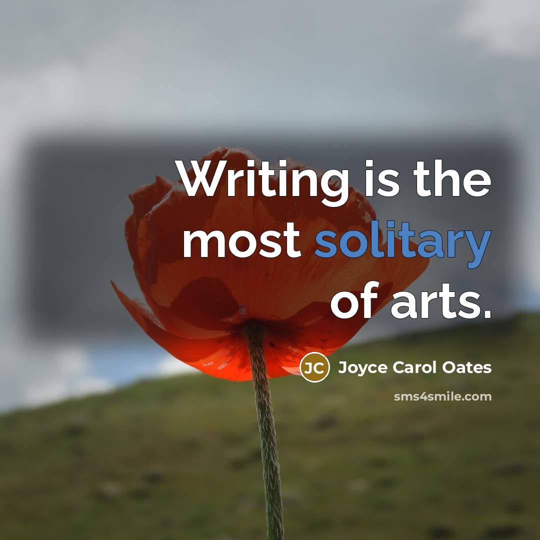“Writing is the most solitary of arts.…” quote by Joyce Carol Oates