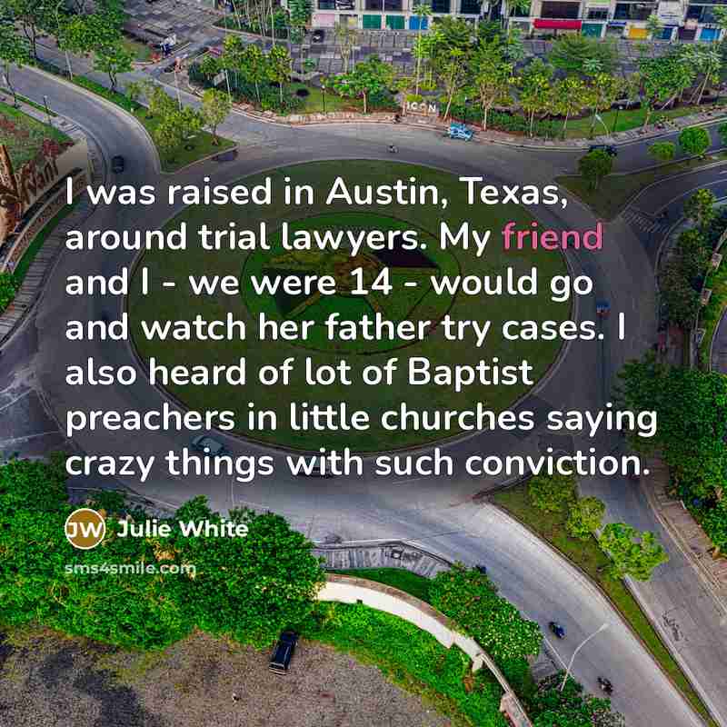 “I was raised in Austin, Texas, around trial lawyers. My…” quote by Julie White