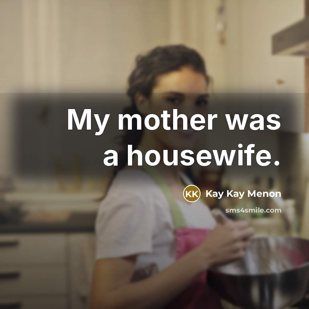 “My mother was a housewife.…” quote by Kay Kay Menon