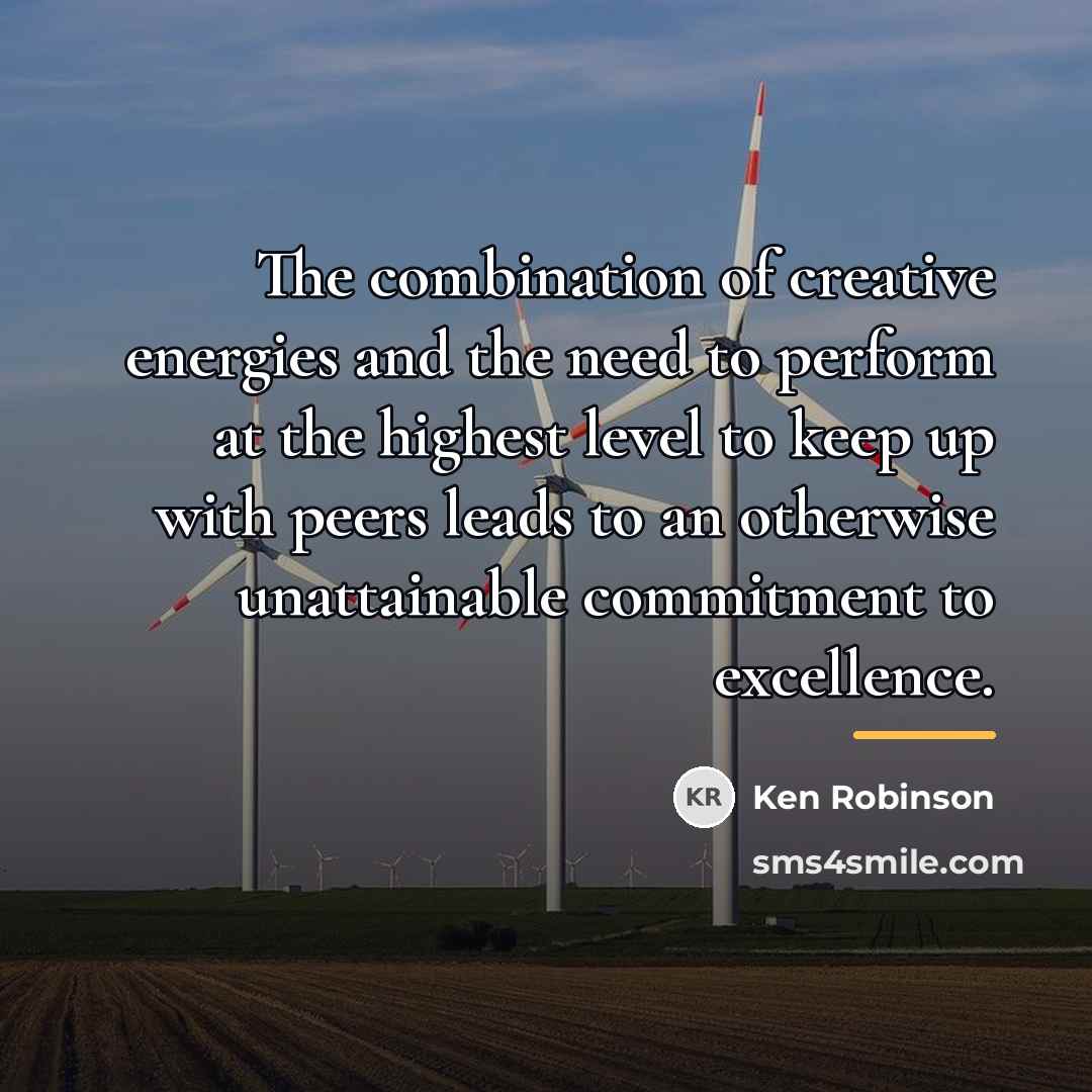 “The combination of creative energies and the need to perform…” quote by Ken Robinson