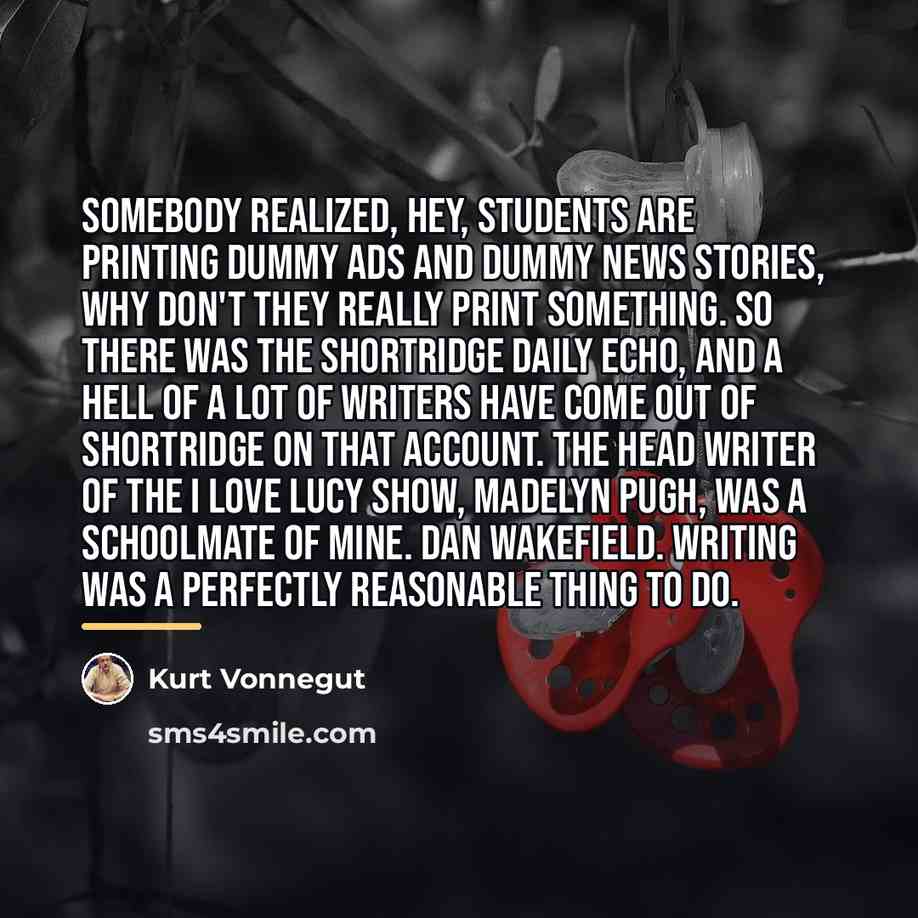 “Somebody realized, hey, students are printing dummy ads and dummy…” quote by Kurt Vonnegut