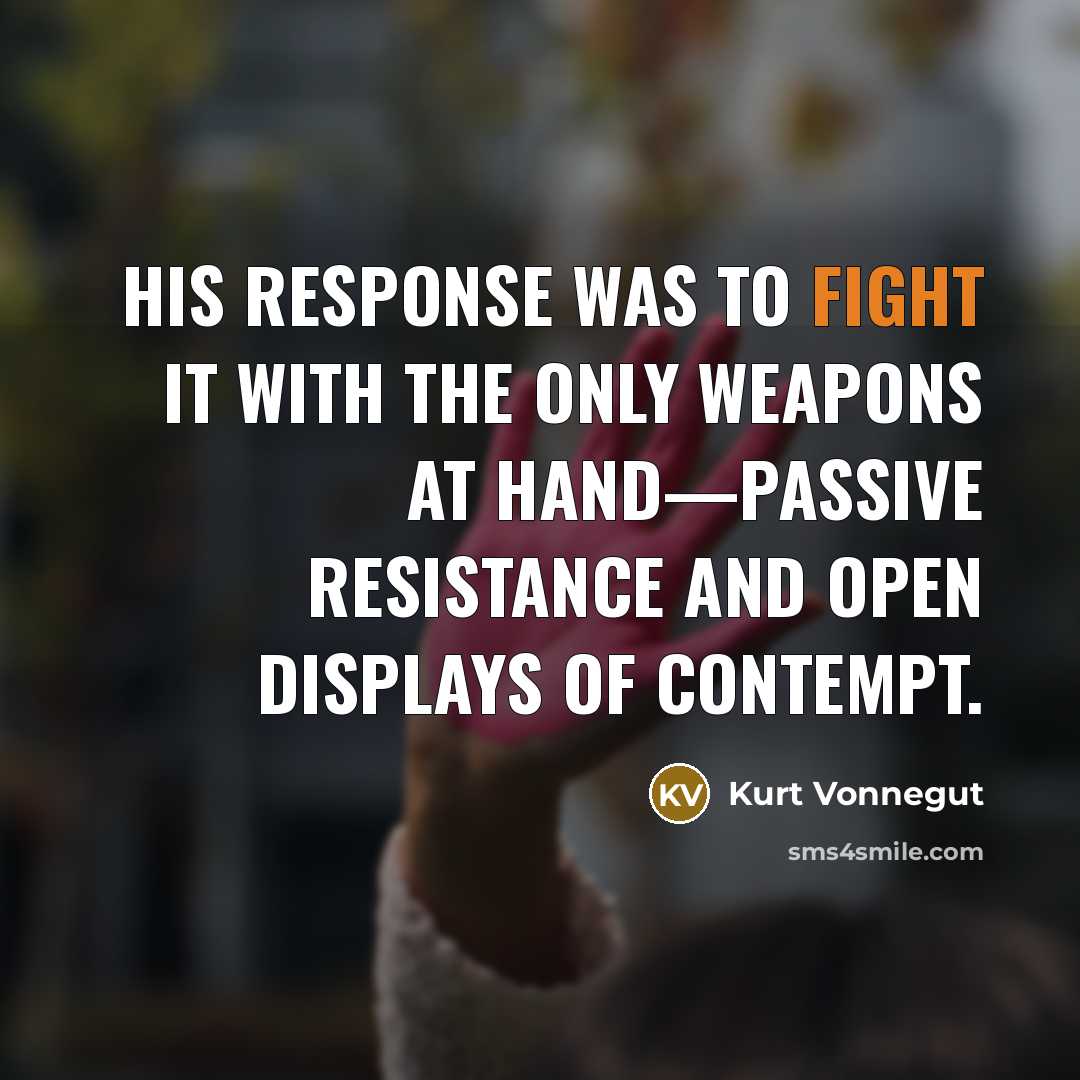 “His response was to fight it with the only weapons…” quote by Kurt Vonnegut