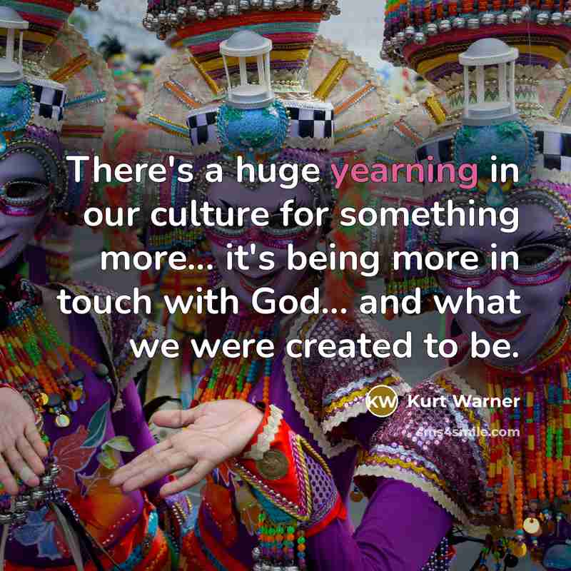 “There's a huge yearning in our culture for something more...…” quote by Kurt Warner