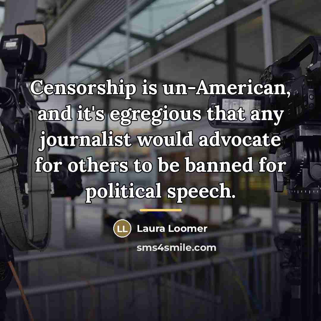 “Censorship is un-American, and it's egregious that any journalist would…” quote by Laura Loomer