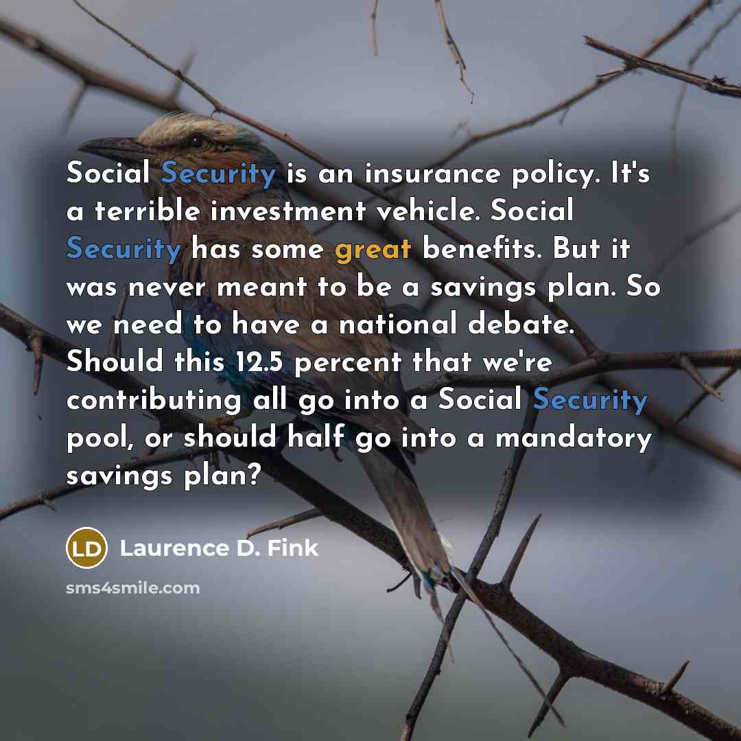 “Social Security is an insurance policy. It's a terrible investment…” quote by Laurence D. Fink