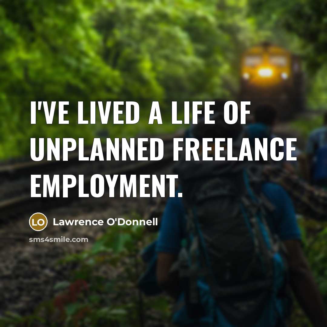 “I've lived a life of unplanned freelance employment.…” quote by Lawrence O'Donnell