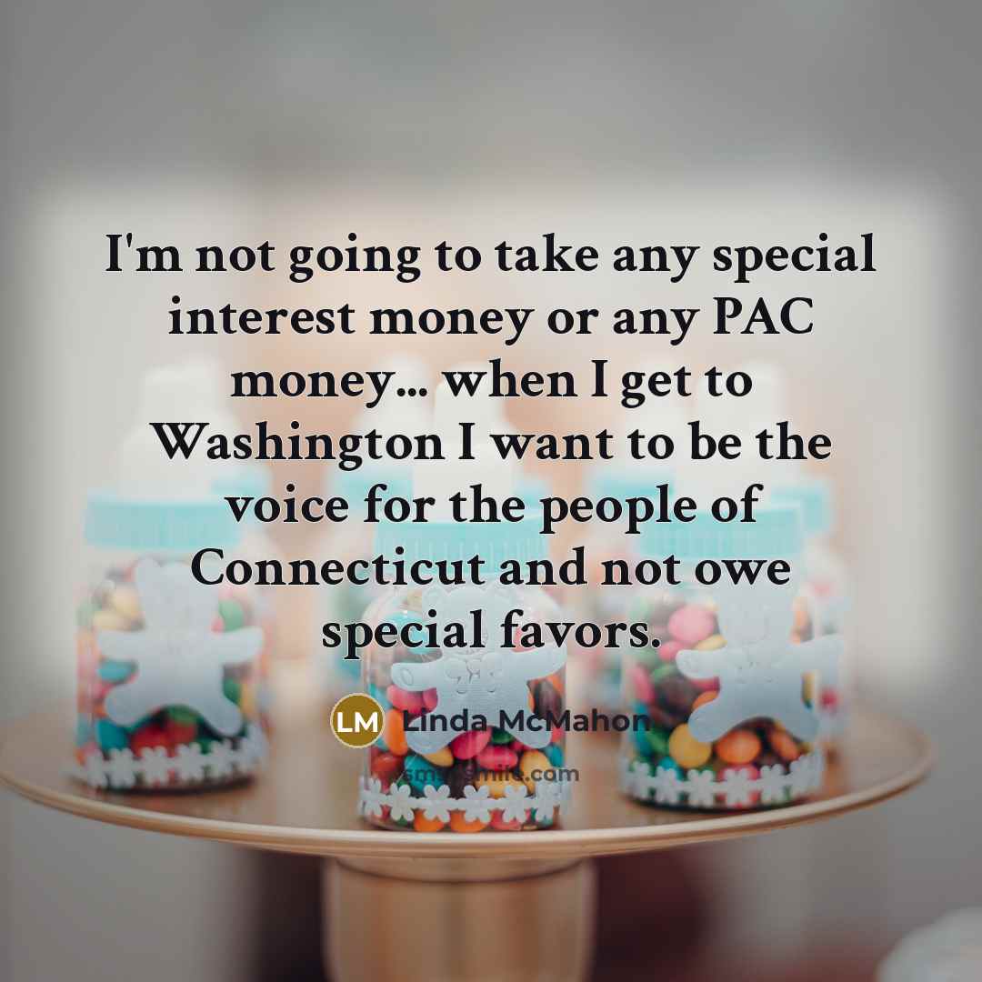 “I'm not going to take any special interest money or…” quote by Linda McMahon