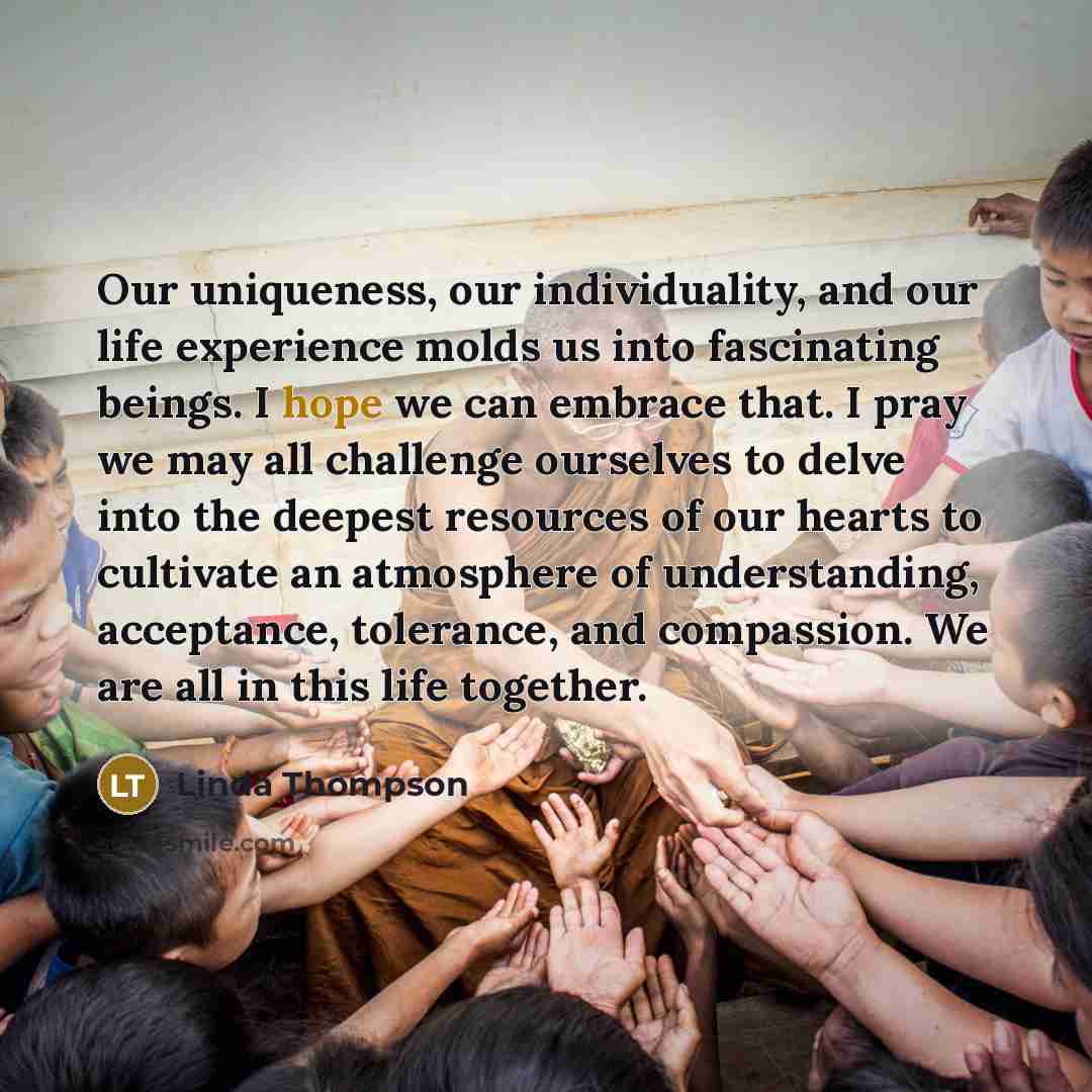“Our uniqueness, our individuality, and our life experience molds us…” quote by Linda Thompson