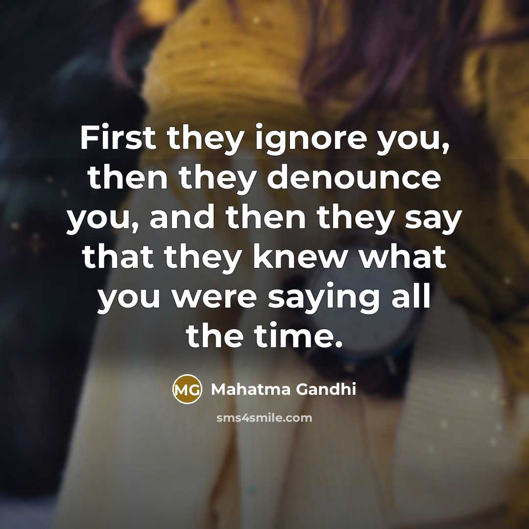 “First they ignore you, then they denounce you, and then…” quote by Mahatma Gandhi
