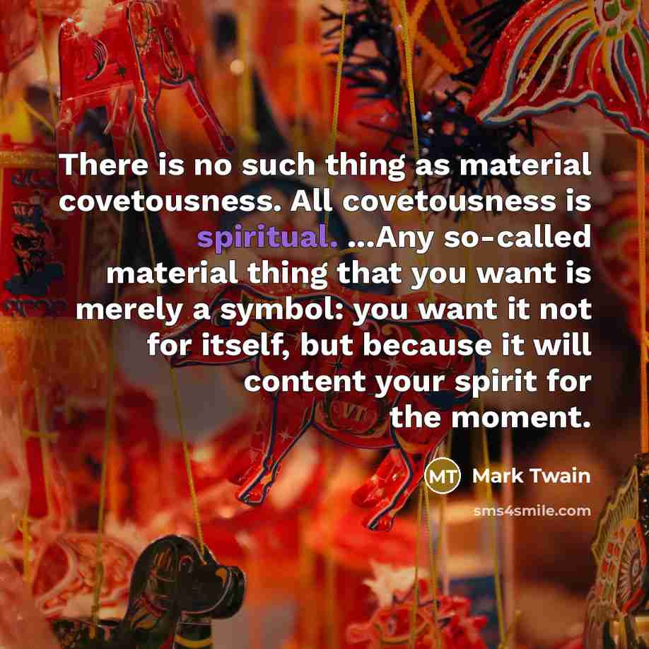 “There is no such thing as material covetousness. All covetousness…” quote by Mark Twain