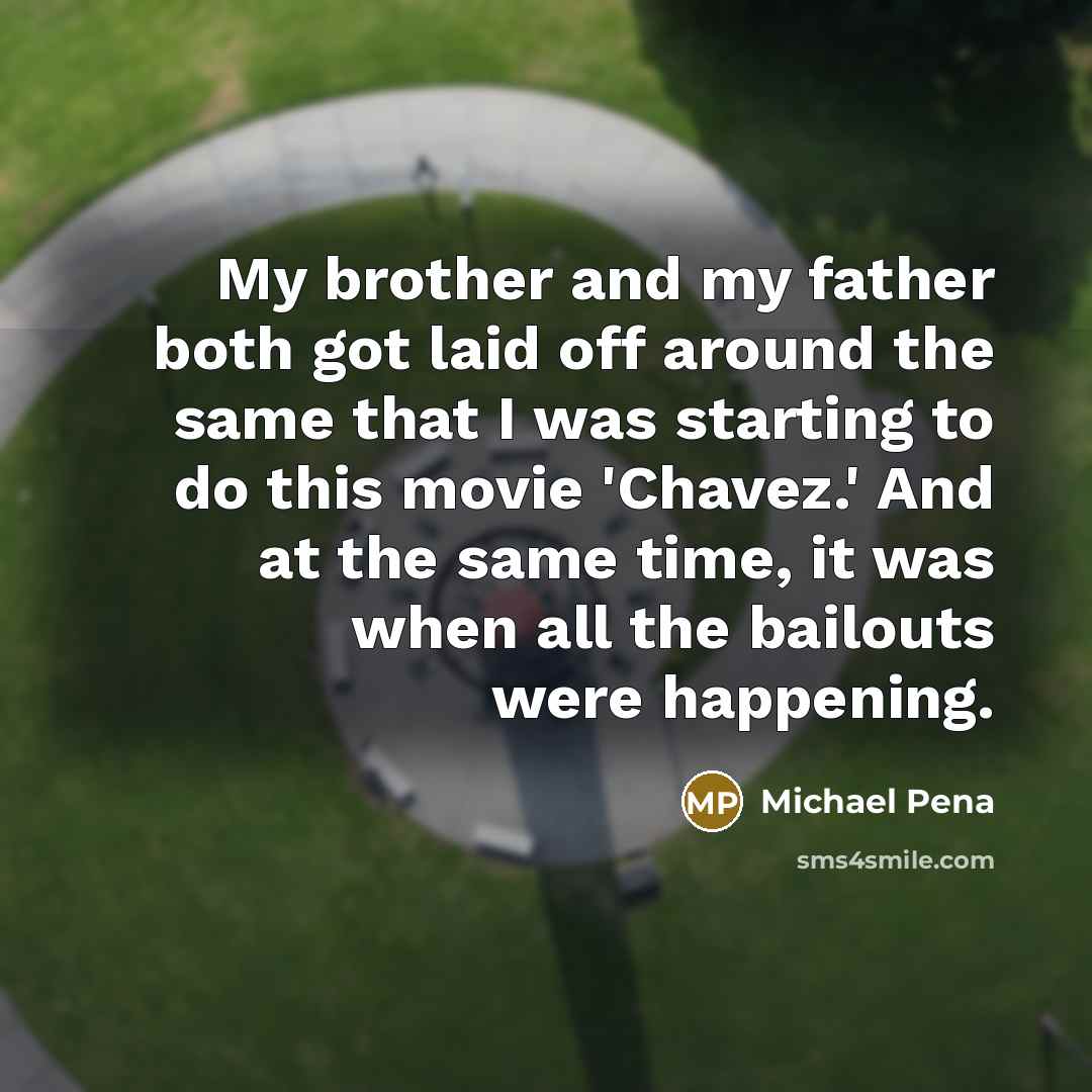 “My brother and my father both got laid off around…” quote by Michael Pena