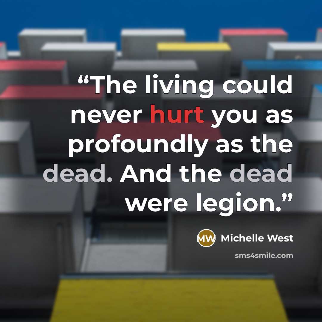 “The living could never hurt you as profoundly as the dead. And the dead were legion.” quote by Michelle West