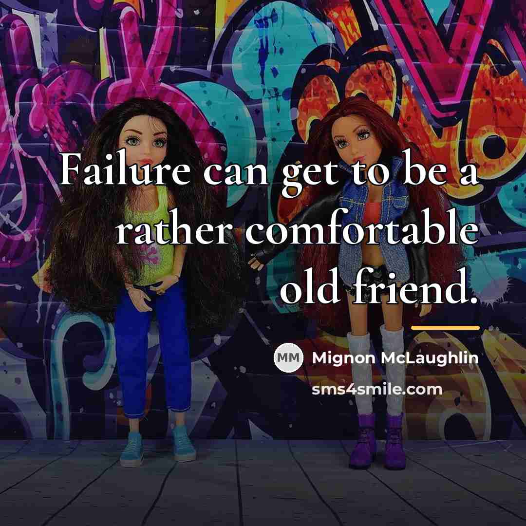“Failure can get to be a rather comfortable old friend.…” quote by Mignon McLaughlin