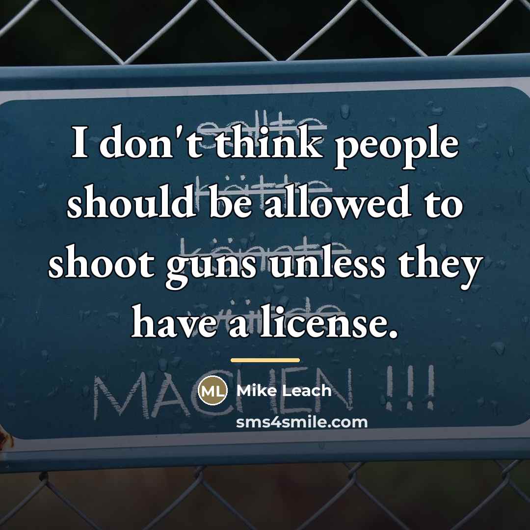 “I don't think people should be allowed to shoot guns…” quote by Mike Leach